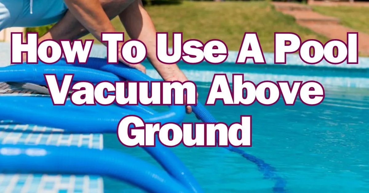 How To Use A Pool Vacuum Above Ground Pool Auto Bots